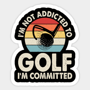 I'm Not Addicted To Golf I'm Committed T Shirt For Women Men Sticker